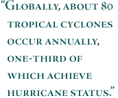 Globally, about 80 tropical cyclones occur annually, one-third of which achieve hurricane status.