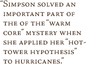 Simpson solved an important part of the of the 'warm core' mystery when she applied her 'hot-tower hypothesis' to hurricanes. 