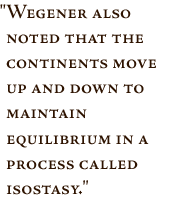 Pullquote -- Wegener also noted that the continents move up and down to maintain equilibrium in a process called isostasy.