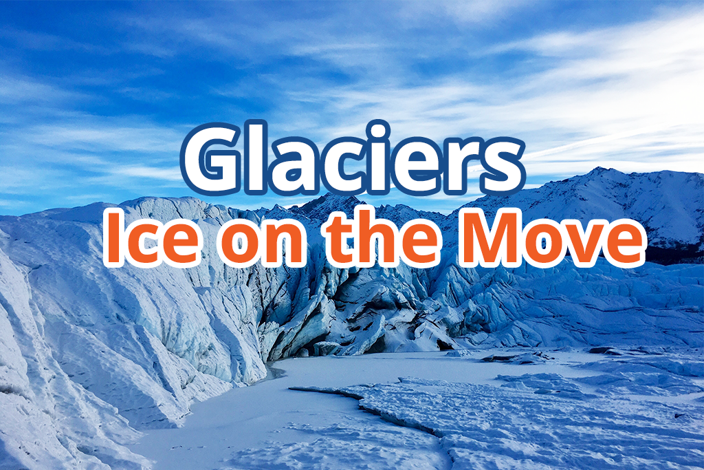 Glaciers: Ice on the Move